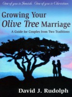 Growing your Olive Tree Marriage: One of you if Jewish. One of you is Christian. A Guide for Couples From Two Traditions - David J. Rudolph