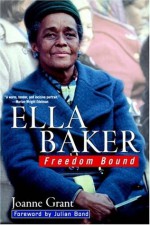 Ella Baker: Freedom Bound - Joanne Grant, Igor Ed. Grant, Julian Bond