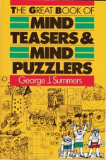 The Great Book of Mind Teasers & Mind Puzzlers - George J. Summers