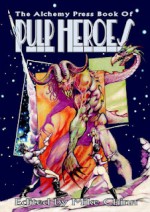 The Alchemy Press Book of Pulp Heroes - Mike Chinn, Bracken MacLeod, Mike Resnick, Peter Atkins, Peter Crowther, Adrian Cole, William Meikle, Joel Lane, Michael Haynes, Amberle L. Husbands