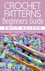 Beginners Guide To Crochet Patterns - Emily Nelson