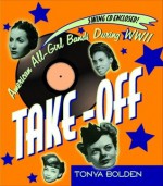 Take-Off (Bk & CD): American All-Girl Bands During World War II - Tonya Bolden