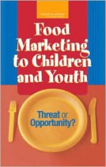 Food Marketing to Children and Youth: Threat or Opportunity? - J. Michael McGinnis, Jennifer Appleton Gootman