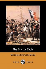 The Bronze Eagle - Emmuska Orczy