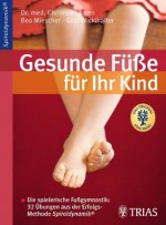 Gesunde Füße für Ihr Kind: Die spielerische Fußgymnastik: 32 Übungen aus der Erfolgsmethode Spiraldynamik - Christian Larsen, Bea Miescher, Gabi Wickihalter