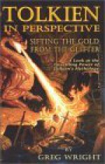 Tolkien in Perspective: Sifting the Gold from the Glitter - Greg Wright