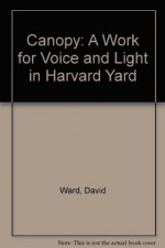 Canopy: A Work for Voice and Light in Harvard Yard - David Ward, Parveen Adams, Seamus Heaney, Ivan Gaskell