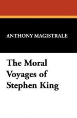 The Moral Voyages of Stephen King - Anthony Magistrale, Anthony S. Magistrale