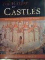 The History of Castles: Fortifications Around the World - Christopher Gravett