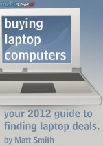Buying Laptop Computers: Your 2012 Guide to Finding Laptop Deals - Matt Smith