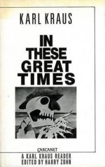 In These Great Times: A Karl Kraus Reader - Karl Kraus, Harry Zohn, Joseph Fabry, Max Knight