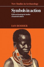 Symbols In Action: Ethnoarchaeological Studies Of Material Culture - Ian Hodder