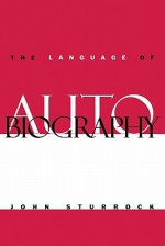 The Language of Autobiography: Studies in the First Person Singular - John Sturrock, Sturrock John