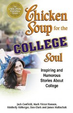 Chicken Soup for the College Soul: Inspiring and Humorous Stories About College - Jack Canfield, Mark Victor Hansen, Kimberly Kirberger