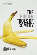 The Hidden Tools of Comedy: The Serious Business of Being Funny - Steve Kaplan