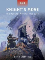 Knight's Move-The Hunt for Marshal Tito 1944 (Raid) - David Greentree, Johnny Shumate