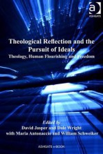 Theological Reflection and the Pursuit of Ideals: Theology, Human Flourishing and Freedom - David Jasper, Dale Wright