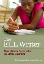 The Ell Writer: Moving Beyond Basics in the Secondary Classroom (Language and Literacy Series) - Christina Ortmeier-Hooper