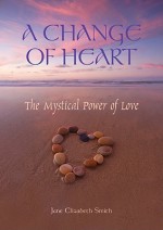 A Change of Heart: The Mystical Power of Love - Jane Smith