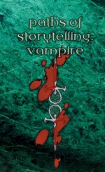 Paths of Storytelling: Vampire the Masquerade - Jess Hartley, Genevieve Podleski, Ron Thompson, Monica Valentinelli, Kelley Barnes, Eddy Webb