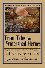 Trout Tales and Watershed Heroes: The Greatest Stories from the First Thirty Years of Banknotes - Tom Prusak, Jim Clark, Thomas E. Ames