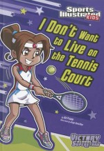 I Don't Want to Live on the Tennis Court (Sports Illustrated Kids Victory School Superstars - Val Priebe, Jorge Santillan