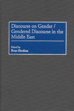 Discourse On Gender/Gendered Discourse In The Middle East - Boaz Shoshan