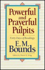 Powerful and Prayerful Pulpits: Forty Days of Readings - E.M. Bounds