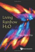 Living Rainbow H2O - Mae-Wan Ho