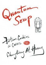 Quantum Soup: Fortune Cookies in Crisis New and Enlarged Edition - Chungliang Al Huang