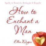 How To Enchant A Man: Spells to Bewitch, Bedazzle & Beguile - Ellen Dugan
