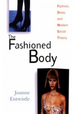 The Fashioned Body: An Introduction - Joanne Entwistle