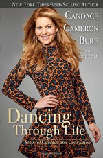 Dancing Through Life: Steps of Courage and Conviction - Candace Cameron Bure, Erin Davis