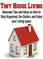 Tiny House Living: Awesome Tips and Ideas on How to Stay Organized, De-Clutter, and Enjoy your Living Space: (Tiny House, Tiny House Living, Tiny House Guide, Tiny House Book,Tiny House Tips) - Brian Knight