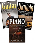 Music: The Ultimate 3 in 1 Music Box Set: Book 1: Piano + Book 2: Guitar + Book 3: Ukulele (Piano - Guitar - Ukulele - Piano for Beginners - Guitar for ... - Ukulele for Beginners ( Music Box Set)) - Tanya Mosier, Gregory Clark, Christina Forbes