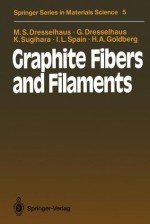 Graphite Fibers And Filaments - Mildred S. Dresselhaus, Gene Dresselhaus, Ko Sugihara, Ian L. Spain, Harris A. Goldberg, Manuel Cardona