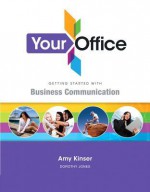 Your Office Getting Started with Business Communication - Amy S. Kinser, Dorothy Jones