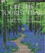 Off the Tourist Trail: 1,000 Unexpected Travel Alternatives - Bill Bryson, DK Publishing