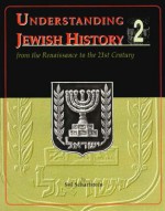 Understanding Jewish History 2: From Renaissance To The 21st Century - Sol Scharfstein