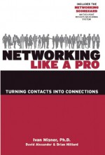 Networking Like a Pro - Ivan R. Misner, David Alexander, Brian Hilliard