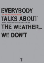 Everybody Talks About the Weather . . . We Don't: The Writings of Ulrike Meinhof - Bettina Rohl, Ulrike Meinhof, Elfriede Jelinek, Karin Bauer, Von Flotow, Luise