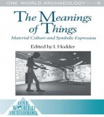 The Meanings of Things: Material Culture and Symbolic Expression - Grégoire Allaire, Ian Hodder