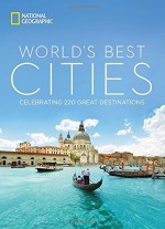 World's Best Cities: Celebrating 220 Great Destinations - National Geographic, Annie Fitzsimmons