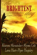The Brightest Day: A Juneteenth Historical Romance Anthology - Kianna Alexander, Alyssa Cole, Lena Hart, Piper Huguley