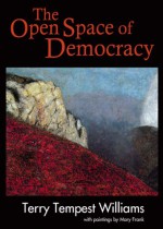 The Open Space of Democracy - Terry Tempest Williams, Mary Frank