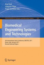 Biomedical Engineering Systems and Technologies: 4th International Joint Conference, Biostec 2011, Rome, Italy, January 26-29, 2011, Revised Selected Papers - Ana Fred, Joaquim Filipe, Hugo Gamboa