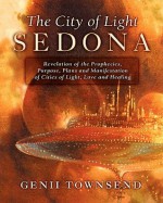 The City of Light Sedona: Revelation of the Prophecies, Purpose, Plans and Coming Manifestation of Cities of Light, Love and Healing - Genii Townsend, Charles Betterton, Kathie Brodie, Renee Trenda