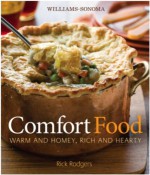 Williams-Sonoma Comfort Food: Warm and Homey, Rich and Hearty - Rick Rodgers, Williams-Sonoma