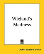 Wieland's Madness - Charles Brockden Brown