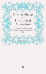 Unfinished Adventure: Selected Reminiscences from an Englishwoman's Life - Evelyn Sharp